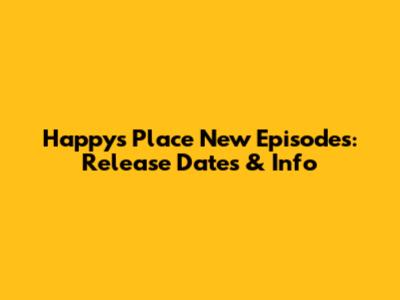 Happy's Place New Episodes: Release Dates & Info