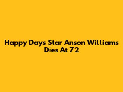 Happy Days Star Anson Williams Dies At 72