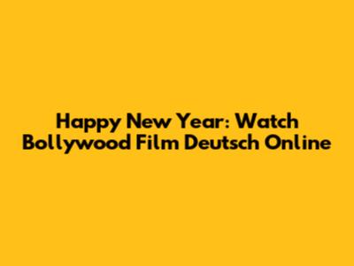 Happy New Year: Watch Bollywood Film Deutsch Online