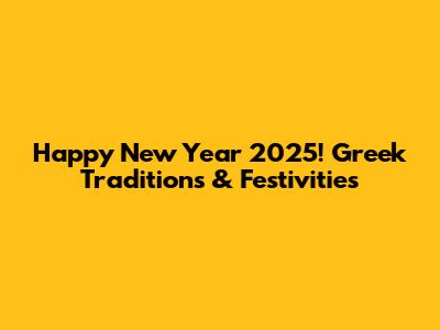 Happy New Year 2025! Greek Traditions & Festivities