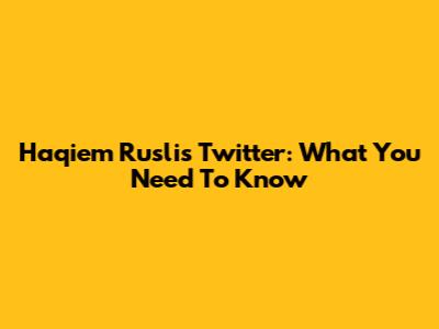 Haqiem Rusli's Twitter: What You Need To Know