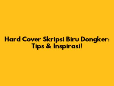 Hard Cover Skripsi Biru Dongker: Tips & Inspirasi!