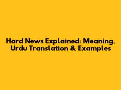 Hard News Explained: Meaning, Urdu Translation & Examples
