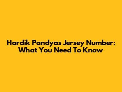 Hardik Pandya's Jersey Number: What You Need To Know
