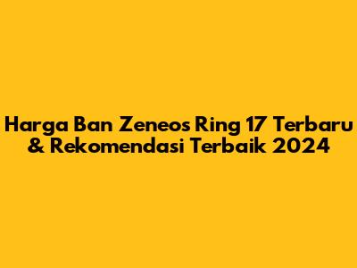Harga Ban Zeneos Ring 17 Terbaru & Rekomendasi Terbaik 2024