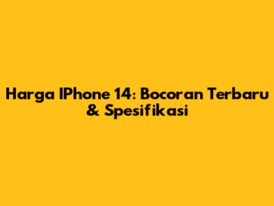 Harga IPhone 14: Bocoran Terbaru & Spesifikasi