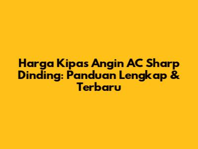 Harga Kipas Angin AC Sharp Dinding: Panduan Lengkap & Terbaru