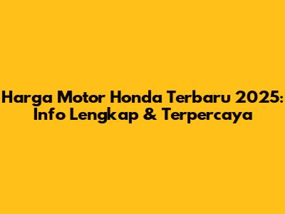 Harga Motor Honda Terbaru 2025: Info Lengkap & Terpercaya