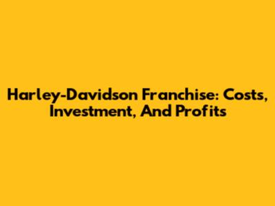 Harley-Davidson Franchise: Costs, Investment, And Profits