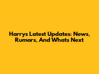 Harry's Latest Updates: News, Rumors, And What's Next