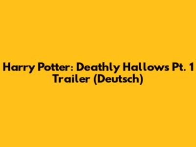 Harry Potter: Deathly Hallows Pt. 1 Trailer (Deutsch)