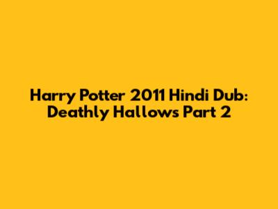 Harry Potter 2011 Hindi Dub: Deathly Hallows Part 2