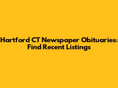 Hartford CT Newspaper Obituaries: Find Recent Listings