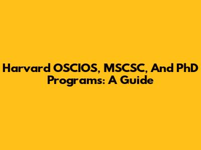 Harvard OSCIOS, MSCSC, And PhD Programs: A Guide