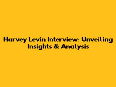Harvey Levin Interview: Unveiling Insights & Analysis
