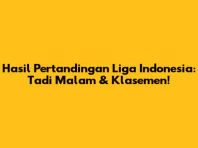 Hasil Pertandingan Liga Indonesia: Tadi Malam & Klasemen!