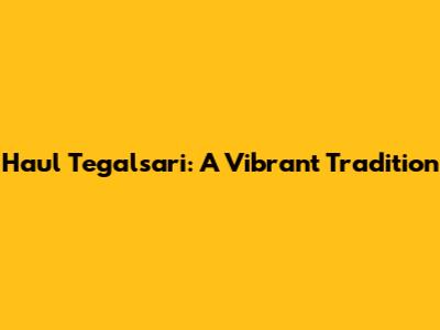 Haul Tegalsari: A Vibrant Tradition