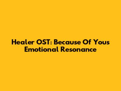 Healer OST: Because Of You's Emotional Resonance