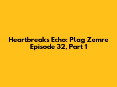 Heartbreak's Echo: Plag Zemre Episode 32, Part 1