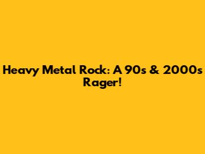 Heavy Metal Rock: A 90s & 2000s Rager!