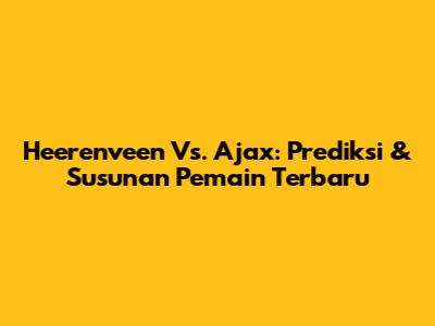 Heerenveen Vs. Ajax: Prediksi & Susunan Pemain Terbaru