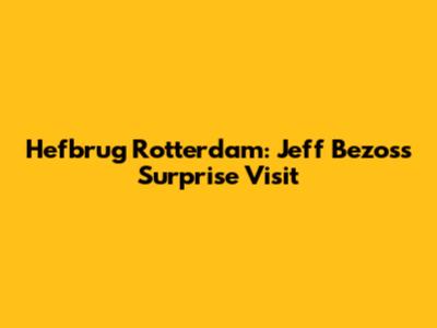 Hefbrug Rotterdam: Jeff Bezos's Surprise Visit