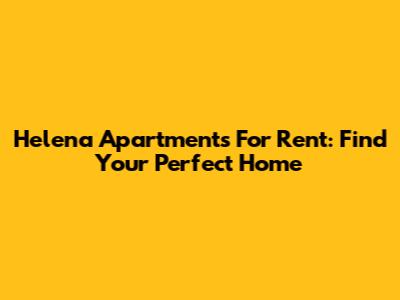 Helena Apartments For Rent: Find Your Perfect Home