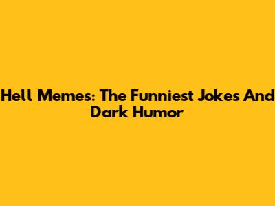 Hell Memes: The Funniest Jokes And Dark Humor