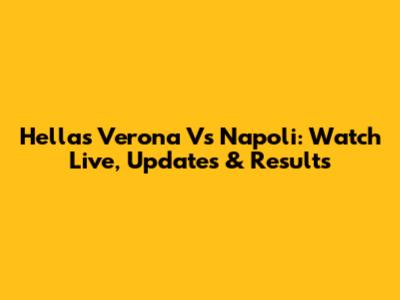 Hellas Verona Vs Napoli: Watch Live, Updates & Results