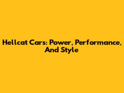 Hellcat Cars: Power, Performance, And Style