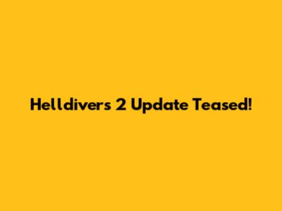 Helldivers 2 Update Teased!
