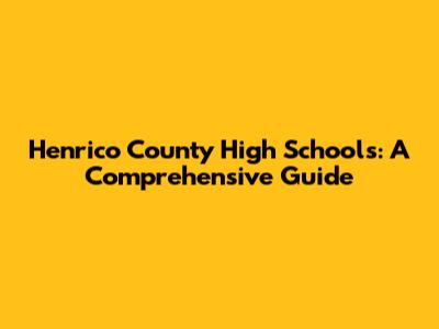 Henrico County High Schools: A Comprehensive Guide
