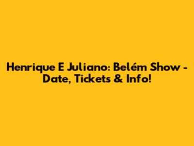 Henrique E Juliano: Belém Show - Date, Tickets & Info!