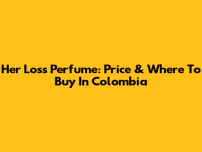 Her Loss Perfume: Price & Where To Buy In Colombia