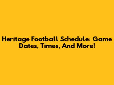 Heritage Football Schedule: Game Dates, Times, And More!