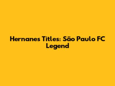 Hernanes' Titles: São Paulo FC Legend