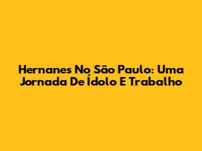 Hernanes No São Paulo: Uma Jornada De Ídolo E Trabalho