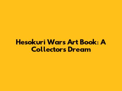 Hesokuri Wars Art Book: A Collector's Dream