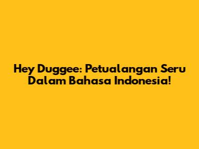 Hey Duggee: Petualangan Seru Dalam Bahasa Indonesia!