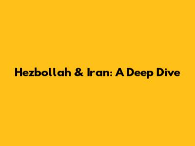 Hezbollah & Iran: A Deep Dive