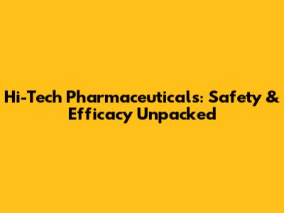 Hi-Tech Pharmaceuticals: Safety & Efficacy Unpacked