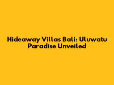 Hideaway Villas Bali: Uluwatu Paradise Unveiled