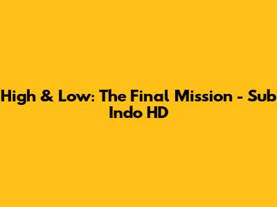High & Low: The Final Mission - Sub Indo HD