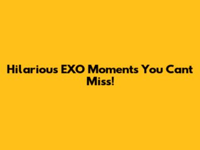 Hilarious EXO Moments You Can't Miss!