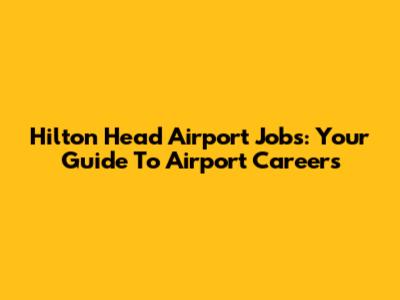 Hilton Head Airport Jobs: Your Guide To Airport Careers