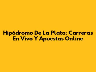 Hipódromo De La Plata: Carreras En Vivo Y Apuestas Online