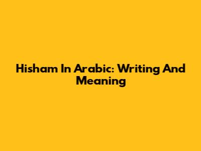 Hisham In Arabic: Writing And Meaning