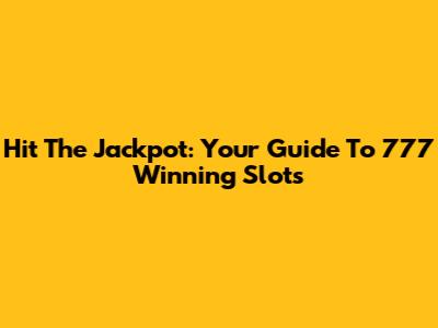 Hit The Jackpot: Your Guide To 777 Winning Slots