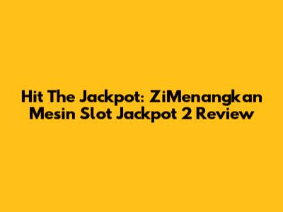 Hit The Jackpot: ZiMenangkan Mesin Slot Jackpot 2 Review