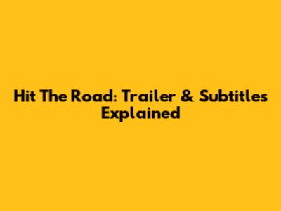 Hit The Road: Trailer & Subtitles Explained